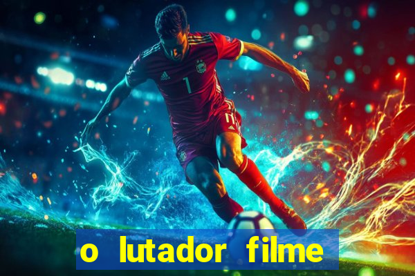 o lutador filme completo dublado mega filmes